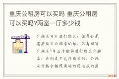 重庆公租房可以买吗 重庆公租房可以买吗?两室一厅多少钱