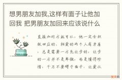 想男朋友加我,这样有面子让他加回我 把男朋友加回来应该说什么