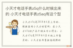 小天才电话手表z5q什么时候出来的 小天才电话手表z5aq有这个型号吗