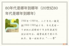 20世纪80年代是哪年到哪年 80年代是哪年到哪年