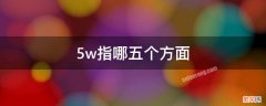 5w中的5个是指什么 5w指哪五个方面