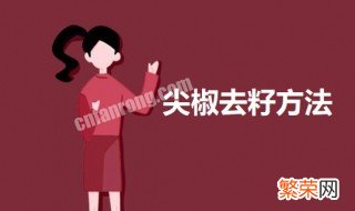 尖椒去籽方法 尖辣椒去籽的方法介绍