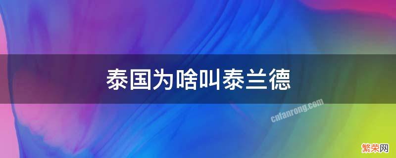 泰国为啥叫泰兰德 泰国为什么叫泰兰