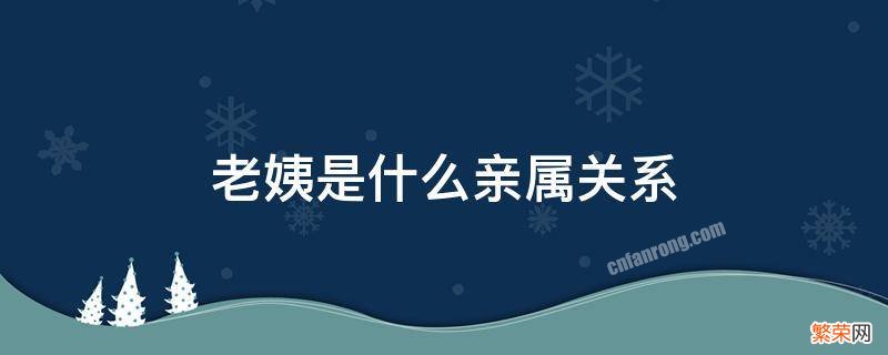 老姨是什么亲属关系 老姨算什么亲属