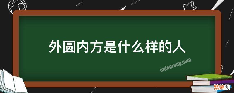 什么叫外方内圆 外圆内方是什么样的人