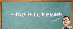 公共场所四小行业包括哪些 公共场所五小包含哪些