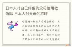 日本人对自己伴侣的父母使用敬语吗 日本人对父母的称呼