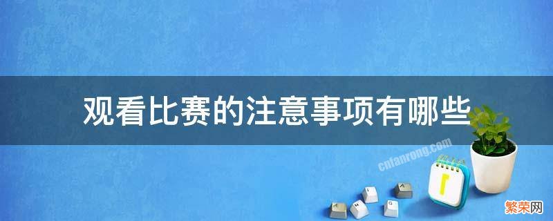 观看比赛的注意事项有哪些 观看比赛的注意事项