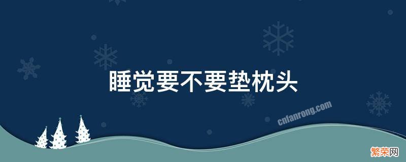 腰椎不舒服睡觉要不要垫枕头 睡觉要不要垫枕头