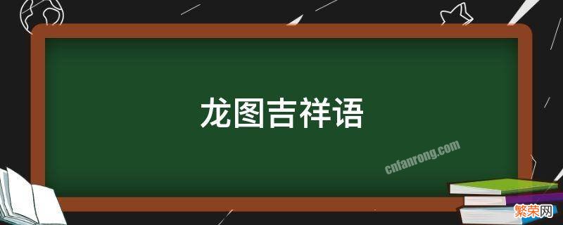 龙图吉祥语 龙的吉祥语大全四字