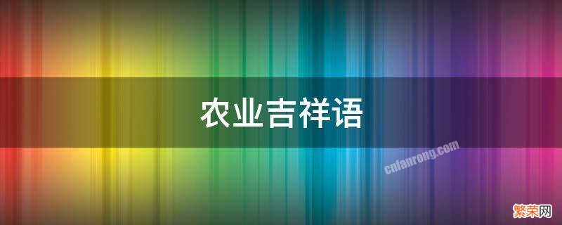 农业三字吉祥词 农业吉祥语