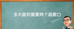 面积大于多少需要两个疏散出口 多大面积需要两个疏散口