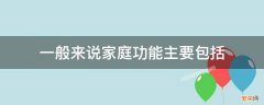 家庭的功能主要包括 一般来说家庭功能主要包括