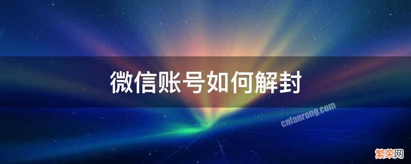 微信账号如何解封 微信帐号如何解封