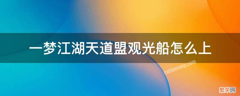 一梦江湖天道盟观光船怎么上 一梦江湖观光船在哪里