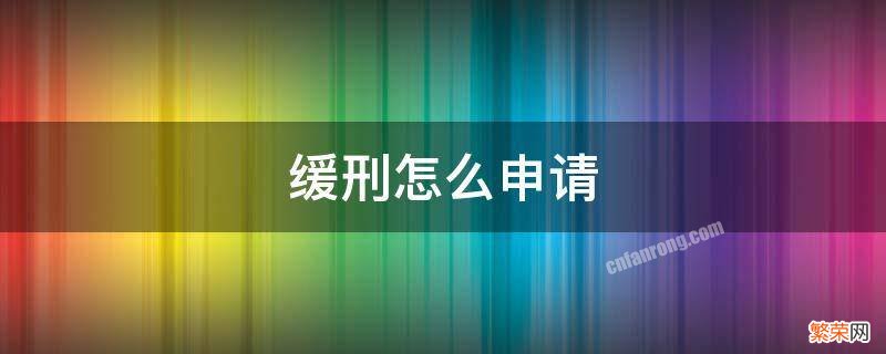 缓刑怎么申请 缓刑怎么申请去外地打工