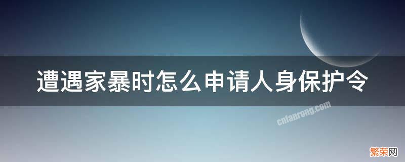 遭遇家暴时怎么申请人身保护令 家暴可以申请人身保护令吗