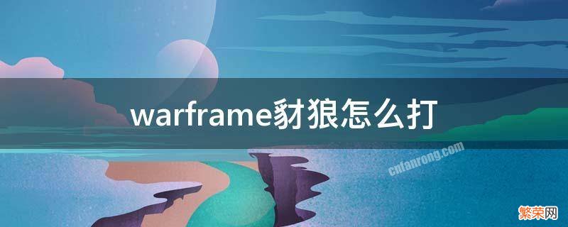 warframe豺狼怎么打 warframe豺狼怎么过