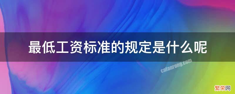 最低工资标准是怎么规定的 最低工资标准的规定是什么呢