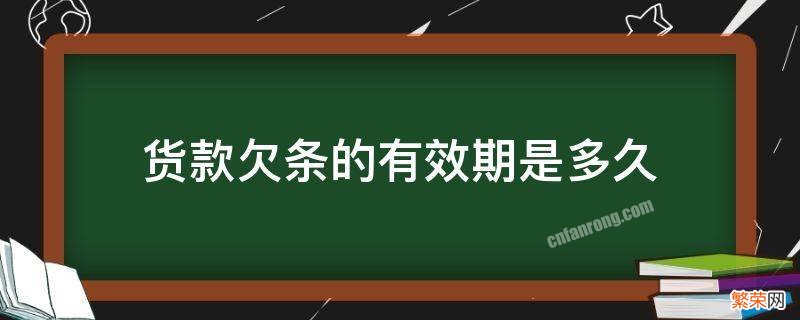 欠货款条多长时间有效 货款欠条的有效期是多久