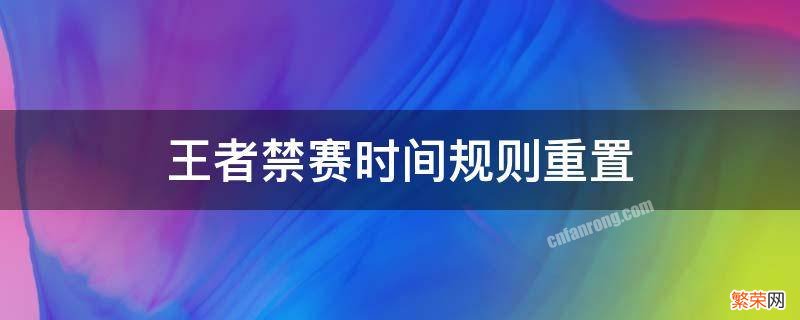 王者禁赛时间规则重置 王者的禁赛时间怎么改