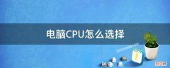 电脑CPU怎么选择 电脑CPU怎么选择主板