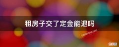 租房子交了定金能退吗 租房子交了定金能退吗?