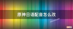 原神能改日语配音吗 原神日语配音怎么改