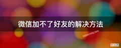 微信加不了好友的解决方法 微信好友加不了怎么办