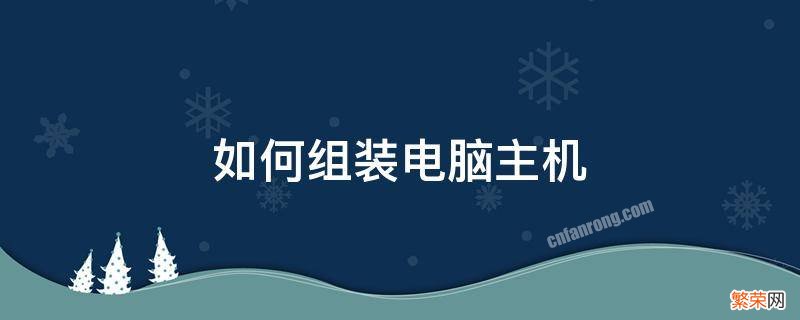 怎么装主机 如何组装电脑主机