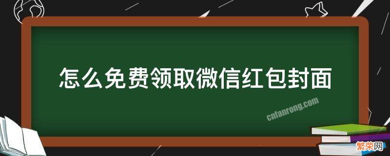 怎么免费领取微信红包封面 微信红包封面免费领取怎么领