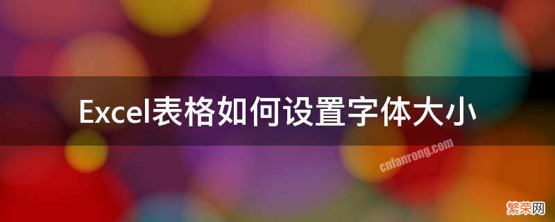 Excel表格如何设置字体大小 excel表格如何设置字体大小由表格大小变化