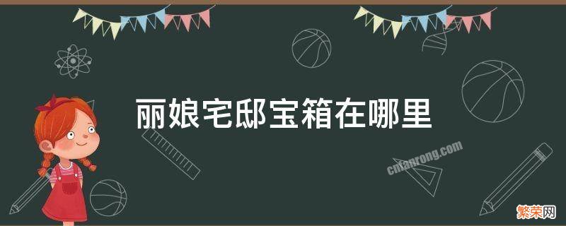 丽娘宅邸宝箱在哪里 丽娘宅邸 钥匙