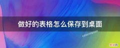 做好的表格怎么保存到桌面 做好的表格怎么保存到桌面上