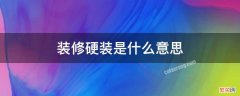 装修硬装是什么意思 装修硬装是什么意思,软装是什么意思