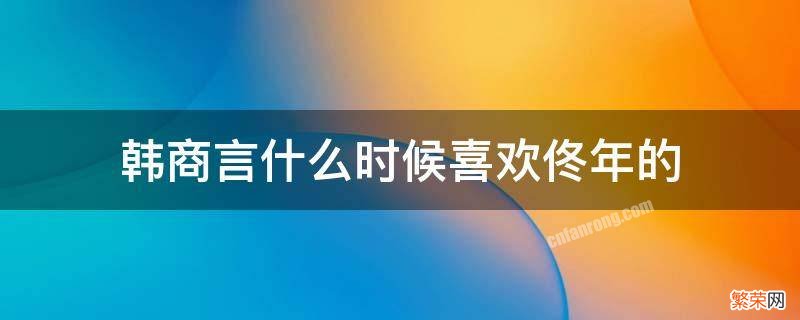 韩商言什么时候喜欢佟年的 便利店 韩商言什么时候喜欢佟年的