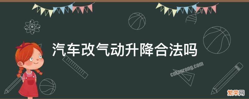 改气动升降违法吗 汽车改气动升降合法吗