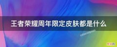 王者荣耀周年限定皮肤都是什么 王者荣耀周年限定皮肤什么时候出