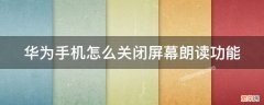 华为手机怎么关闭屏幕朗读功能 华为手机怎么关闭屏幕朗读功能设置