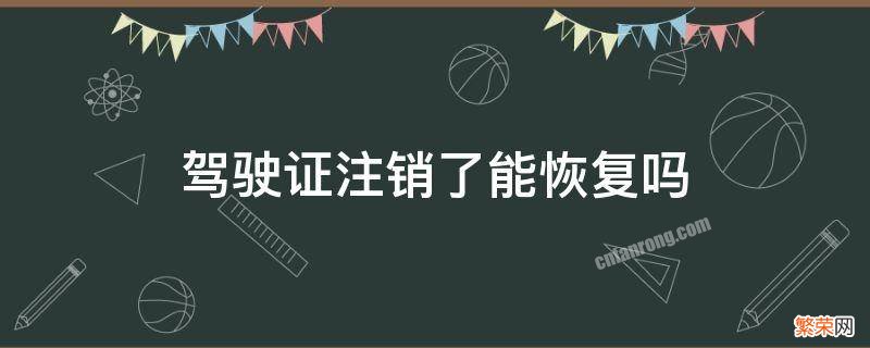 驾驶证注销了能恢复吗 注销的驾驶证可以恢复吗