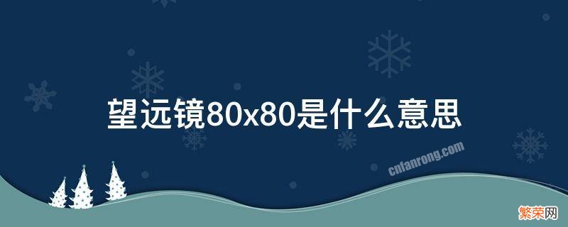 望远镜80x80是什么意思 望远镜80*80是什么意思