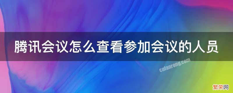 腾讯会议怎么查看参加会议的人员名单 腾讯会议怎么查看参加会议的人员