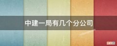 中建一局有几个分公司 中建一局有几个分公司,都在哪里