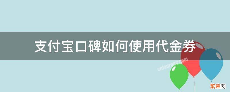 口碑网代金券怎么使用 支付宝口碑如何使用代金券