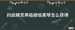 约战精灵再临御坂美琴怎么获得技能 约战精灵再临御坂美琴怎么获得