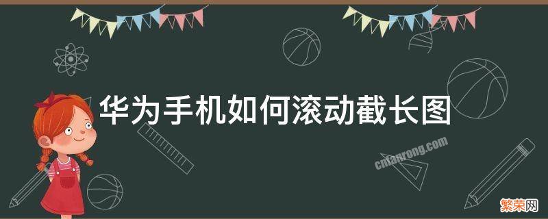 华为手机如何滚动截长图 华为截取长图怎么滚动