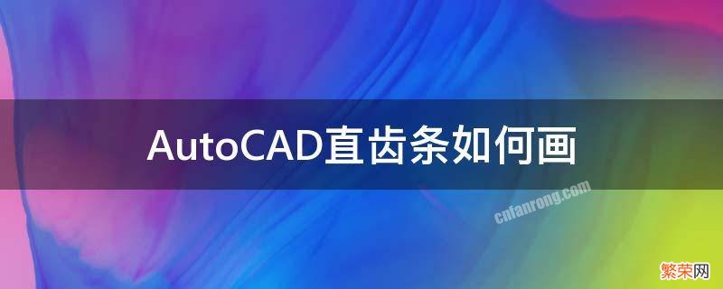 autocad怎样画齿轮 AutoCAD直齿条如何画