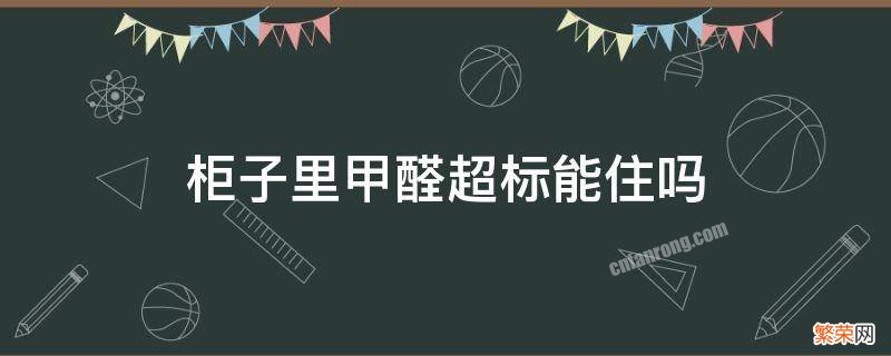 柜子里甲醛超标能住吗 衣柜甲醛超标可以住吗