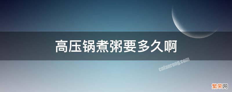 高压锅煮粥要多久啊