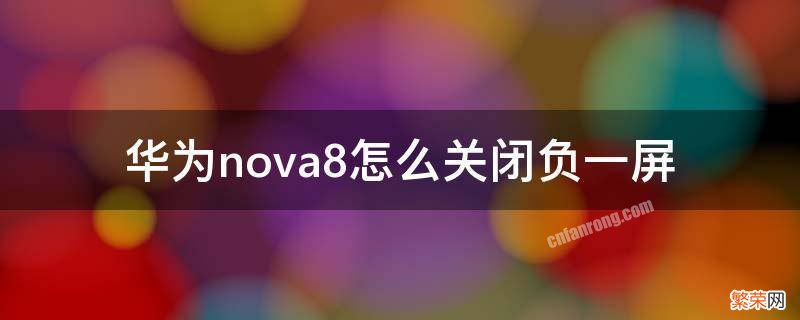 华为nova8负一屏怎么打开 华为nova8怎么关闭负一屏